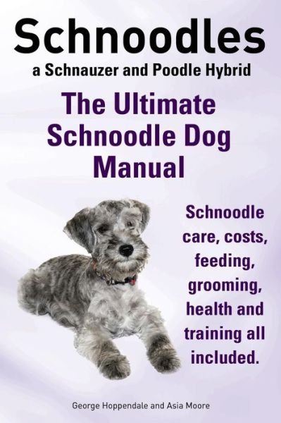Cover for Asia Moore · Schnoodles. the Ultimate Schnoodle Dog Manual. Schnoodle Care, Costs, Feeding, Grooming, Health and Training All Included. (Paperback Book) (2014)