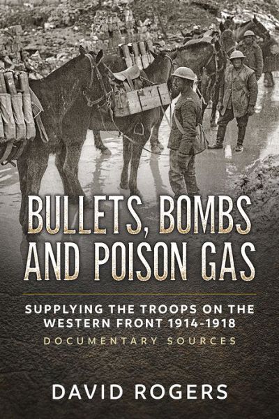 Cover for David Rogers · Bullets, Bombs and Poison Gas: Supplying the Troops on the Western Front 1914-1918, Documentary Sources (Taschenbuch) (2017)