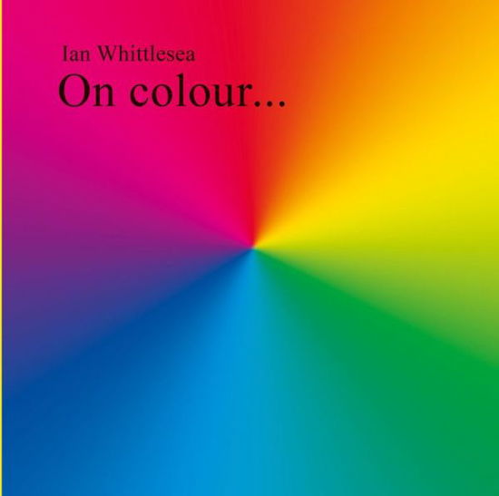 Cover for Ian Whittlesea · On Colour... (Hardcover Book) (2019)