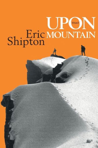 Cover for Eric Shipton · Upon that Mountain: The first autobiography of the legendary mountaineer Eric Shipton - Eric Shipton: The Mountain Travel Books (Paperback Book) [New edition] (2019)