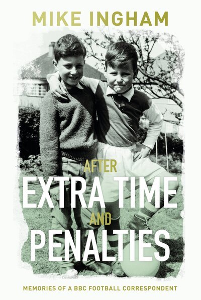 After Extra Time and Penalties: Memories of a BBC Football Correspondent - Ingham, Mike, MBE - Boeken - The Book Guild Ltd - 9781913208080 - 28 maart 2020
