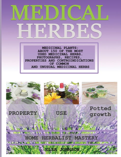 Cover for Elsa Johnson · Medical Herb Book: Medicinal Plants: About 150 of the Most Used Medicinal Herbs. Photographs, Recipes, Properties and Controindications of Common and Unusual Medicinal Herbs (Paperback Book) (2020)