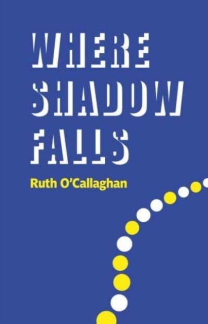 Cover for Ruth O'Callaghan · Where Shadow Falls (Paperback Book) (2023)