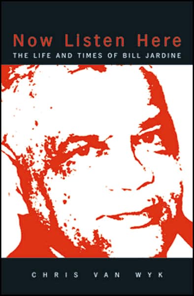 Cover for Chris Van Wyk · Now Listen Here: The life and times of Bill Jardine (Book) (2003)