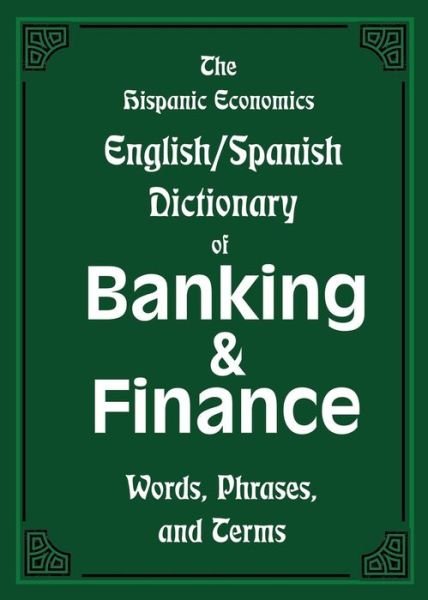 Cover for Louis Nevaer · The Hispanic Economics English / Spanish Dictionary of Banking &amp; Finance: Words, Phrases, and Terms (Pocketbok) (2013)