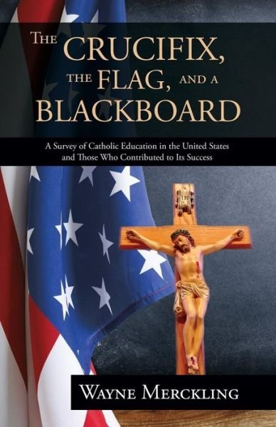 Cover for Wayne Merckling · The Crucifix, the Flag, and a Blackboard (Taschenbuch) (2014)
