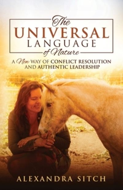 The Universal Language of Nature: A New Way of Conflict Resolution and Authentic Leadership - Alexandra Sitch - Books - Hybrid Global Publishing - 9781951943080 - August 25, 2020