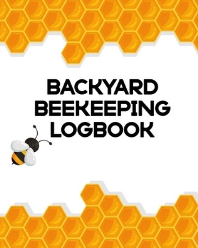 Cover for Aimee Michaels · Backyard Beekeeping Logbook: Apiary - Queen Catcher - Honey - Agriculture (Paperback Book) (2020)