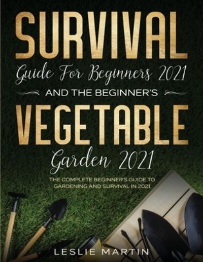 Cover for Leslie Martin · Survival Guide for Beginners 2021 And The Beginner's Vegetable Garden 2021 (Paperback Book) (2020)