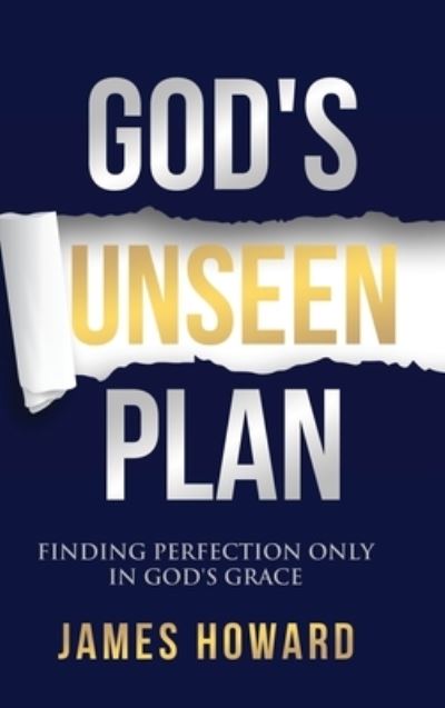 Cover for James Howard · God's Unseen Plan: Finding Perfection Only in God's Grace (Hardcover Book) (2021)