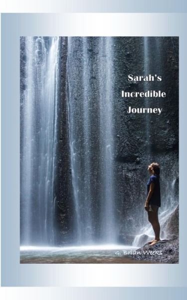 Sarah's Incredible Journey - G Brian Weeks - Kirjat - Createspace Independent Publishing Platf - 9781974432080 - keskiviikko 6. syyskuuta 2017