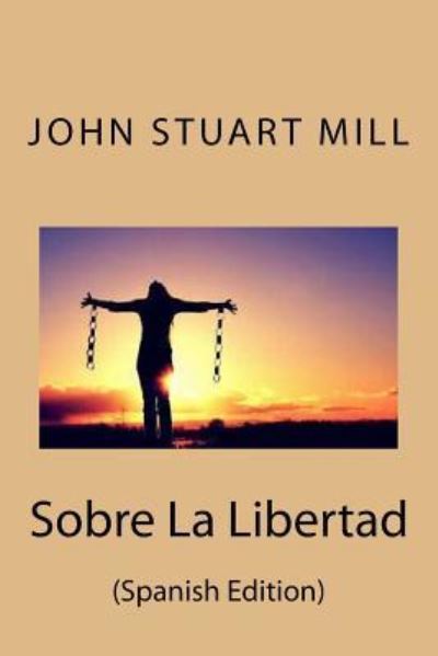 Sobre La Libertad - John Stuart Mill - Books - Createspace Independent Publishing Platf - 9781974560080 - August 15, 2017