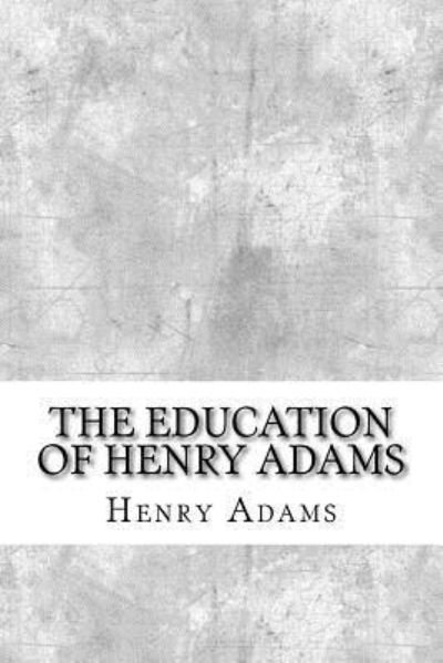 The Education of Henry Adams - Henry Adams - Livres - Createspace Independent Publishing Platf - 9781974643080 - 17 août 2017