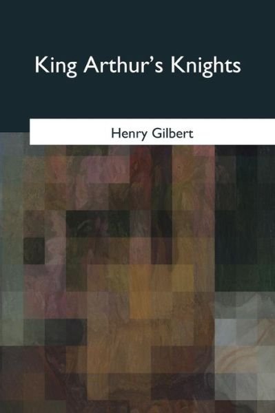 King Arthur's Knights - Henry Gilbert - Libros - Createspace Independent Publishing Platf - 9781975758080 - 9 de octubre de 2017