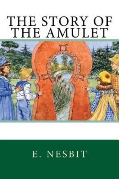 The Story of the Amulet - Edith Nesbit - Books - Createspace Independent Publishing Platf - 9781976058080 - September 3, 2017