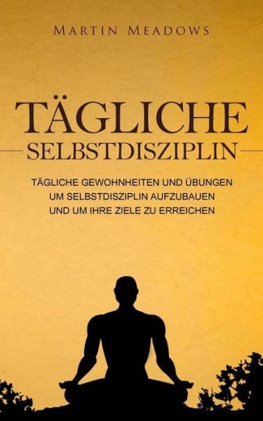 Cover for Martin Meadows · Tagliche Selbstdisziplin (Paperback Book) (2017)
