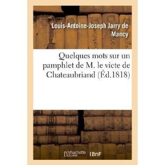 Cover for Jarry De Mancy-l-a-j · Quelques Mots Sur Un Pamphlet De M. Le Victe De Chateaubriand Ayant Pour Titre (Paperback Book) [French edition] (2013)