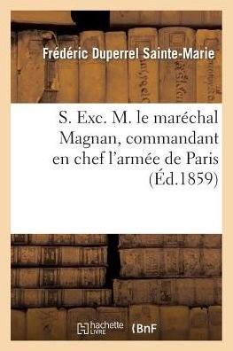 Cover for Duperrel Sainte-marie-f · S. Exc. M. Le Maréchal Magnan, Commandant en Chef L'armée De Paris (Taschenbuch) [French edition] (2013)