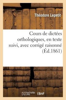 Cover for Lepetit · Cours de Dictees Orthologiques, En Texte Suivi, Avec Corrige Raisonne (Paperback Book) (2016)