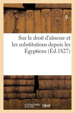 Sur Le Droit D'ainesse et Les Substitutions Depuis Les Egyptiens - D - Boeken - Hachette Livre - Bnf - 9782016113080 - 1 februari 2016