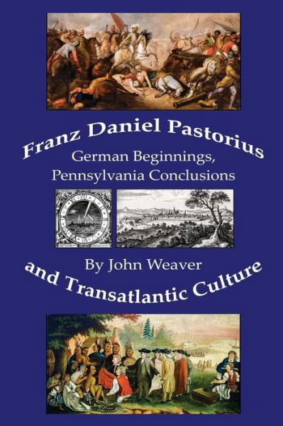 Cover for John Weaver · Franz Daniel Pastorius and Transatlantic Culture: German Beginnings, Pennsylvania Conclusions (Taschenbuch) (2017)