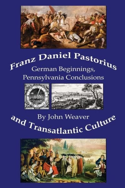 Cover for John Weaver · Franz Daniel Pastorius and Transatlantic Culture: German Beginnings, Pennsylvania Conclusions (Pocketbok) (2017)