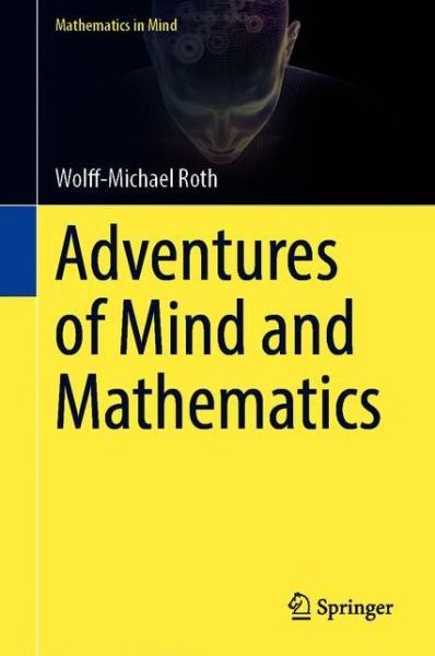 Cover for Wolff-Michael Roth · Adventures of Mind and Mathematics - Mathematics in Mind (Hardcover Book) [1st ed. 2020 edition] (2020)