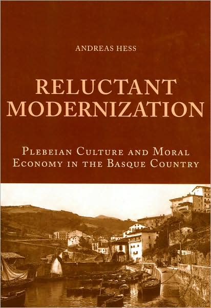 Cover for Andreas Hess · Reluctant Modernization: Plebeian Culture and Moral Economy in the Basque Country (Paperback Book) [New edition] (2009)