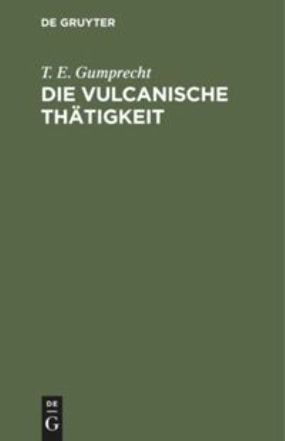 Cover for T. E. Gumprecht · Die vulcanische Thtigkeit (Gebundenes Buch) (1901)