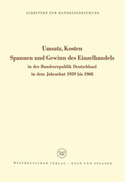 Cover for Sundhoff, Edmund (Hrsg ) · Umsatz, Kosten, Spannen Und Gewinn Des Einzelhandels: In Der Bundesrepublik Deutschland in Dem Jahrzehnt 1959 Bis 1968 - Schriften Zur Handelsforschung (Pocketbok) [1970 edition] (1970)