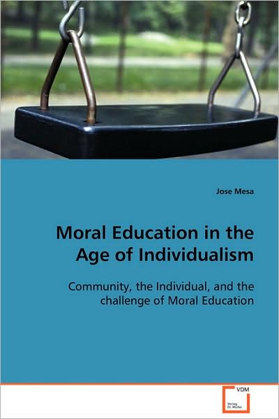 Moral Education in the Age of Individualism - Jose Mesa - Books - VDM Verlag Dr. Mueller e.K. - 9783639089080 - November 5, 2008