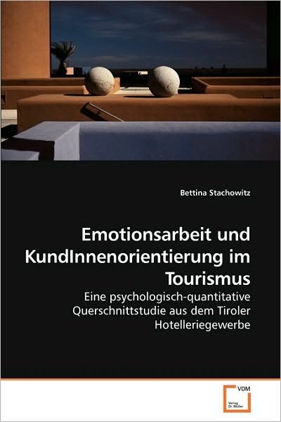 Emotionsarbeit Und Kundinnenorientierung Im Tourismus: Eine Psychologisch-quantitative Querschnittstudie Aus Dem Tiroler Hotelleriegewerbe - Bettina Stachowitz - Bøger - VDM Verlag Dr. Müller - 9783639104080 - 15. april 2010