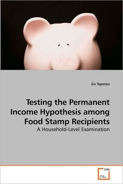 Cover for Ziv Tepman · Testing the Permanent Income Hypothesis Among Food Stamp Recipients: a Household-level Examination (Taschenbuch) (2010)