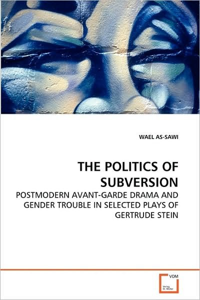 Cover for Wael As-sawi · The Politics of Subversion: Postmodern Avant-garde Drama and Gender Trouble in Selected Plays of Gertrude Stein (Pocketbok) (2010)