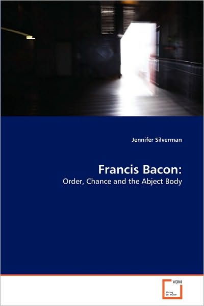 Cover for Jennifer Silverman · Francis Bacon:: Order, Chance and the Abject Body (Paperback Book) (2010)