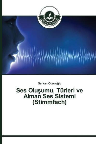 Ses Olu Umu, Turleri Ve Alman Ses Sistemi (Stimmfach) - Otac O Lu Serkan - Livros - Turkiye Alim Kitaplar - 9783639810080 - 29 de julho de 2015