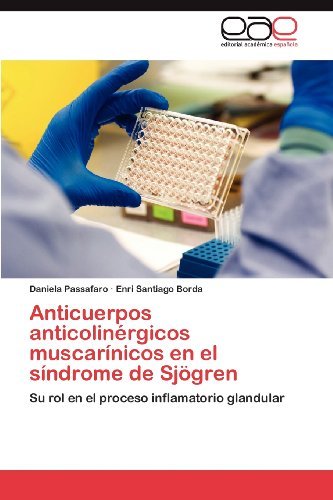 Cover for Enri Santiago Borda · Anticuerpos Anticolinérgicos Muscarínicos en El Síndrome De Sjögren: Su Rol en El Proceso Inflamatorio Glandular (Paperback Bog) [Spanish edition] (2012)