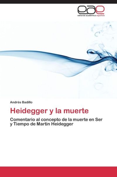 Cover for Andrés Badillo · Heidegger Y La Muerte: Comentario Al Concepto De La Muerte en Ser Y Tiempo De Martin Heidegger (Paperback Book) [Spanish edition] (2014)