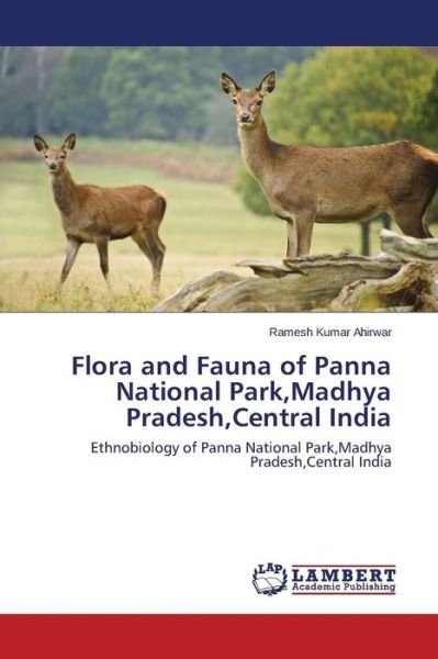 Cover for Ahirwar Ramesh Kumar · Flora and Fauna of Panna National Park, Madhya Pradesh, Central India (Paperback Book) (2015)
