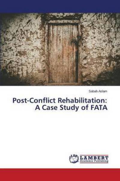 Cover for Aslam Sabah · Post-conflict Rehabilitation: a Case Study of Fata (Pocketbok) (2015)