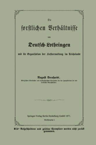 Cover for August Bernhardt · Die Forstlichen Verhaltnisse Von Deutsch-Lothringen Und Die Organisation Der Forstverwaltung Im Reichslande (Paperback Book) [Softcover Reprint of the Original 1st 1871 edition] (1901)