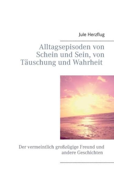 Cover for Jule Herzflug · Alltagsepisoden von Schein und Sein, von Tauschung und Wahrheit: Der vermeintlich grosszugige Freund und andere Geschichten (Pocketbok) [German edition] (2014)
