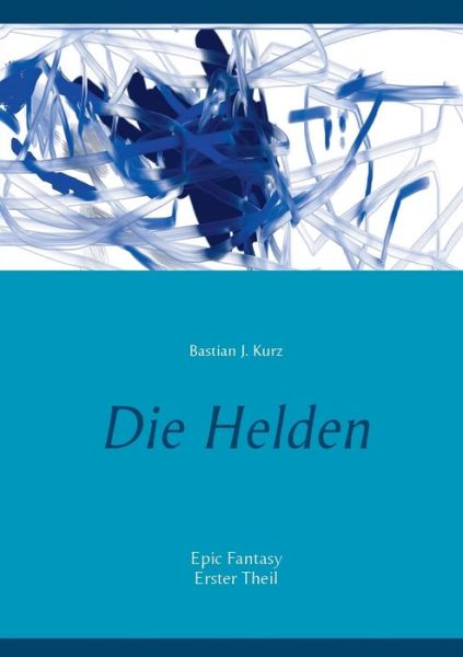 Cover for Bastian J Kurz · Die Helden (Taschenbuch) (2017)