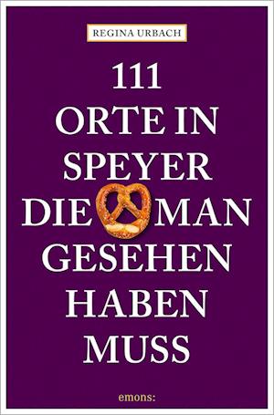 Cover for Regina Urbach · 111 Orte in Speyer, die man gesehen haben muss (Book) (2023)