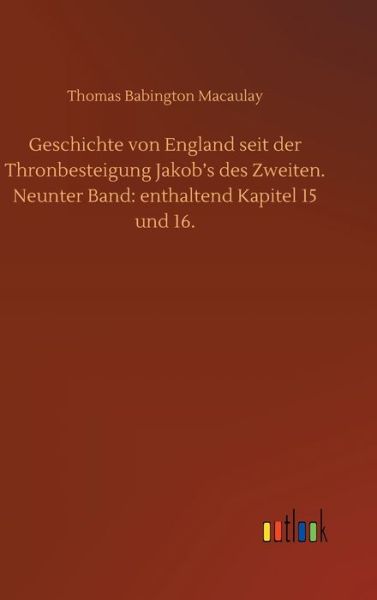 Cover for Thomas Babington Macaulay · Geschichte von England seit der Thronbesteigung Jakob's des Zweiten. Neunter Band: enthaltend Kapitel 15 und 16. (Inbunden Bok) (2020)