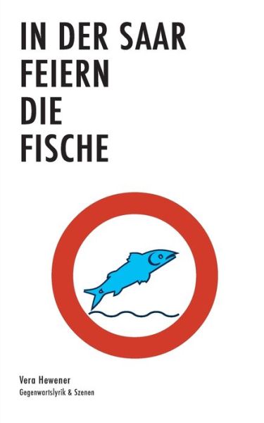 Cover for Vera Hewener · In der Saar feiern die Fische: Gegenwartslyrik &amp; Texte (Paperback Book) (2020)