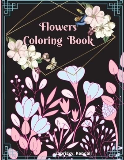 Cover for Zabrisky Kendall · Flowers Coloring Book: Large Print with Beautiful Flowers for Relaxation (Pocketbok) (2021)