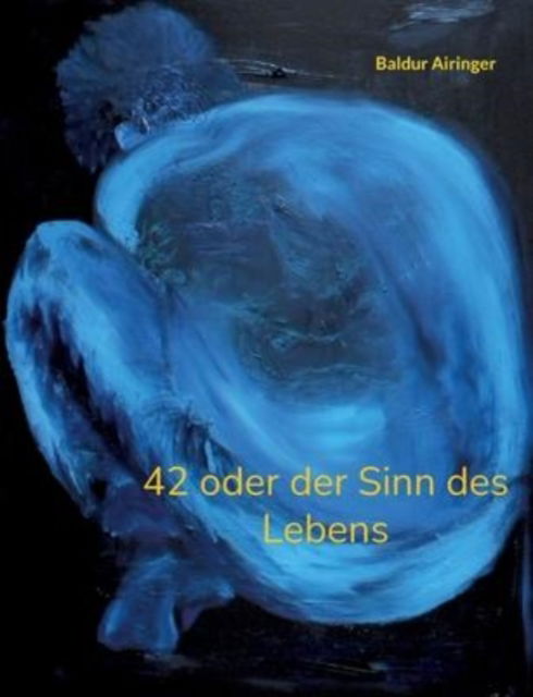 Cover for Baldur Airinger · 42 oder der Sinn des Lebens (Paperback Book) (2022)