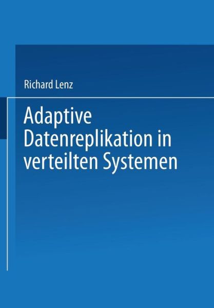 Adaptive Datenreplikation in Verteilten Systemen - Teubner Texte Zur Informatik - Richard Lenz - Books - Vieweg+teubner Verlag - 9783815423080 - September 1, 1997