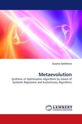 Metaevolution: Synthesis of Optimization Algorithms by Means of Symbolic Regression and Evolutionary Algorithms - Zuzana Oplatkova - Libros - LAP Lambert Academic Publishing - 9783838318080 - 6 de junio de 2010